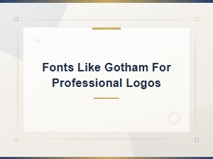 Fonts Like Gotham for Professional Logos